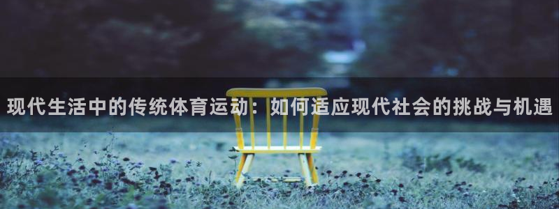 vsport体育官网下载娱乐:现代生活中的传统体育运动:如何