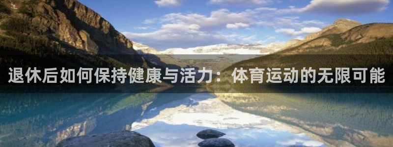 vsport体育官网下载娱乐:退休后如何保持健康与活力:体育